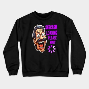 Sarcasm loading... please wait Crewneck Sweatshirt